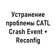 Устранение проблемы CATL Crash Event + Reconfig